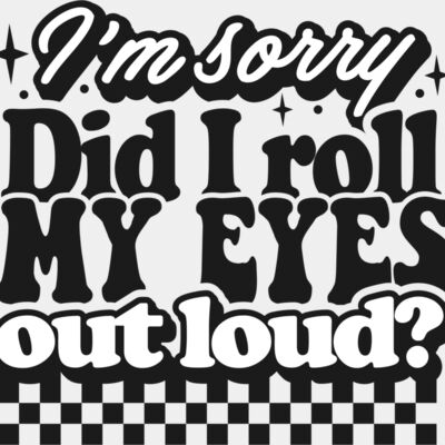 Im sorry did I roll my eyes SVG Thumbnail